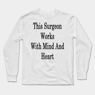 This Surgeon Works With Mind And Heart Long Sleeve T-Shirt